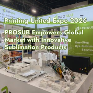„Printing United Expo 2026“: PROSUB suteikia pasaulinei rinkai galių su novatoriškais sublimacijos produktais