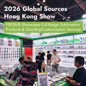 2026 Global Sources Hong Kong Show｜PROSUB Showcases Full-Range Sublimation Products & One-Stop Customization Services